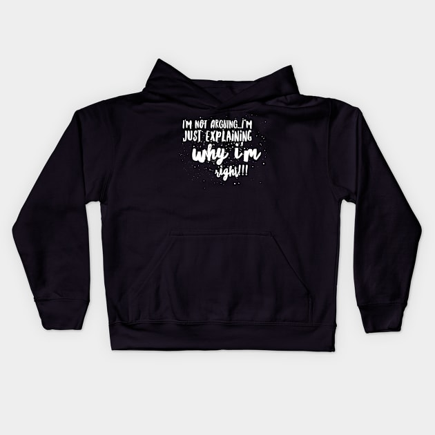 I'm not Arguing...I'm Just EXPLAINING why I'm Right!!! Kids Hoodie by JustSayin'Patti'sShirtStore